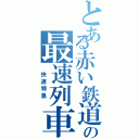 とある赤い鉄道の最速列車（　快速特急　）