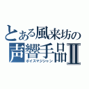 とある風来坊の声響手品Ⅱ（ボイスマジシャン）