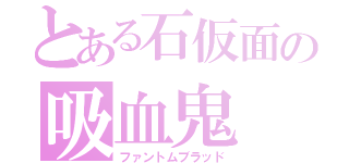 とある石仮面の吸血鬼（ファントムブラッド）