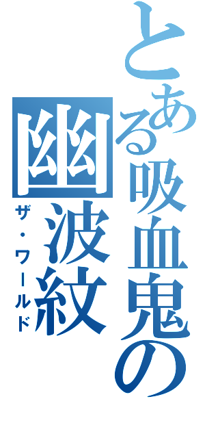 とある吸血鬼の幽波紋（ザ・ワールド）