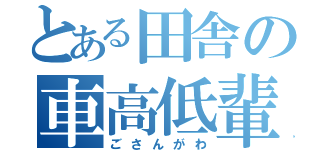 とある田舎の車高低輩（ごさんがわ）