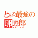 とある最強の卵野郎（オオノ ユウヤ）