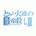 とある火織の龍帝殺しⅡ（ティアマトキラー）