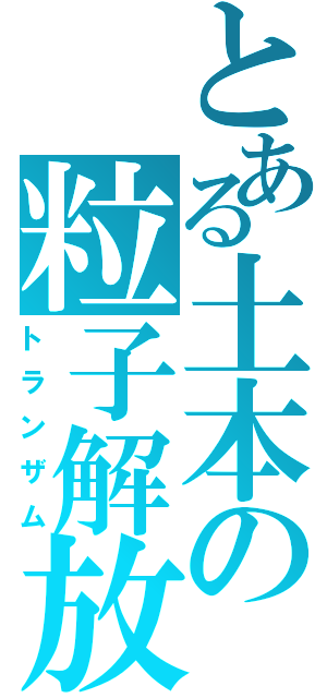 とある土本の粒子解放（トランザム）