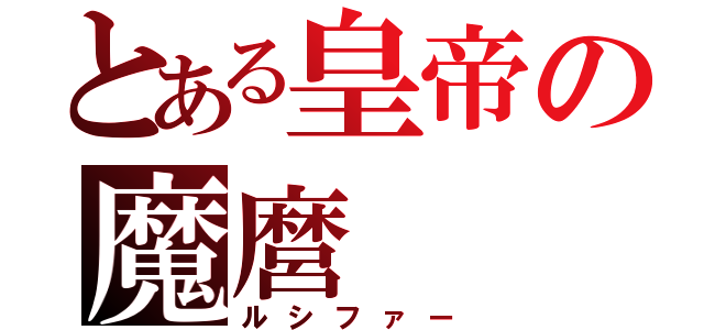 とある皇帝の魔麿（ルシファー）