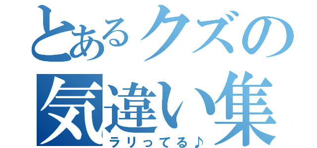 とあるクズの気違い集団（ラリってる♪）