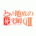 とある地底の死宅姆ＱⅡ（インデックス）