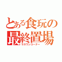 とある食玩の最終置場（ラスワンコーナー）