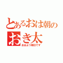 とあるおは朝のおき太（おはよう朝日です）