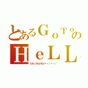 とあるＧｏＴｏのＨｅＬＬ（日本人死ね死ねキャンペーン）