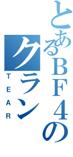 とあるＢＦ４のクラン（ＴＥＡＲ）