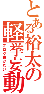 とある裕太の軽挙妄動（ブログ書かない）