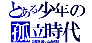 とある少年の孤立時代（自殺を図ったあの頃）