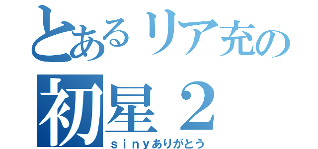 とあるリア充の初星２（ｓｉｎｙありがとう）