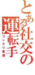 とある社交の運転手（コンクリ専用）