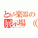 とある楽器の展示場（笑）（ネバーランド）