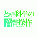 とある科学の音響操作（サウンドハンドル）