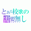 とある校歌の需要無し（フヨウブツ）