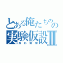 とある俺たちのの実験仮設Ⅱ（造形実験）