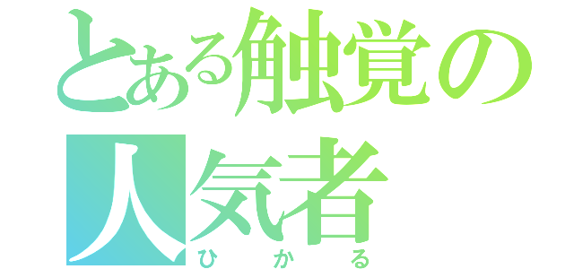 とある触覚の人気者（ひかる）