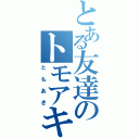 とある友達のトモアキ（ともあき）