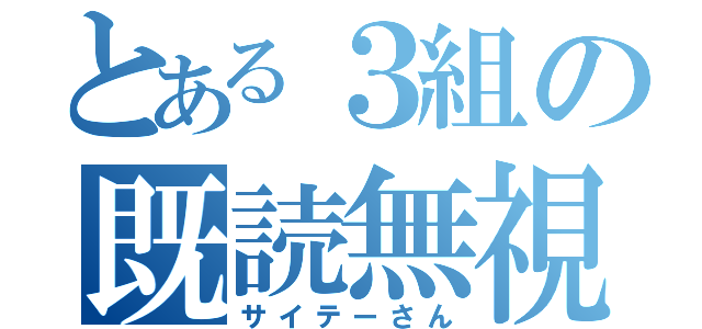 とある３組の既読無視（サイテーさん）