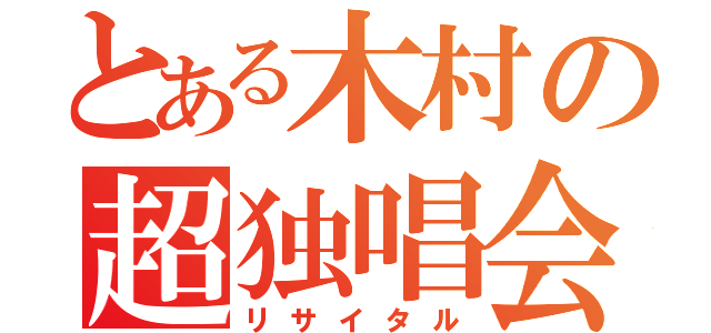 とある木村の超独唱会（リサイタル）