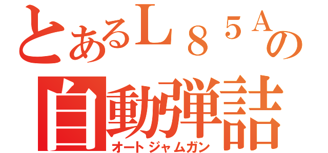 とあるＬ８５Ａ１の自動弾詰小銃（オートジャムガン）