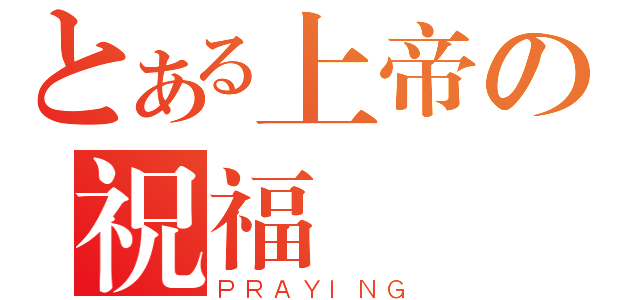 とある上帝の祝福（ＰＲＡＹＩＮＧ）