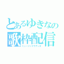 とあるゆきなの歌枠配信（ミュージックラディオ）