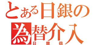 とある日銀の為替介入（日銀砲）