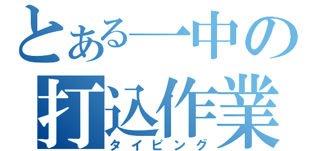 とある一中の打込作業（タイピング）