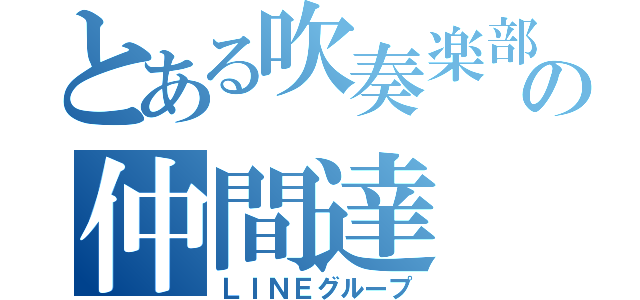 とある吹奏楽部の仲間達（ＬＩＮＥグループ）