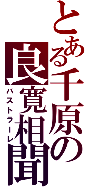 とある千原の良寛相聞（パストラーレ）