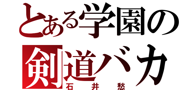 とある学園の剣道バカ（石井愁）