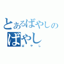 とあるばやしのばやし（ばやし）