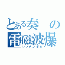 とある奏の電磁波爆発（レンチンボム）