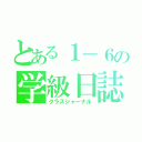 とある１－６の学級日誌（クラスジャーナル）