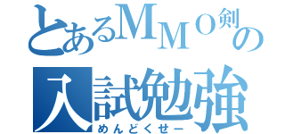 とあるＭＭＯ剣士の入試勉強（めんどくせー）