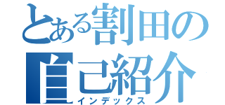 とある割田の自己紹介（インデックス）