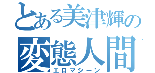 とある美津輝の変態人間（エロマシーン）