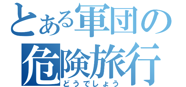 とある軍団の危険旅行（どうでしょう）