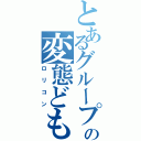 とあるグループの変態ども（ロリコン）