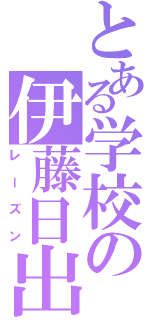 とある学校の伊藤日出夫（レーズン）