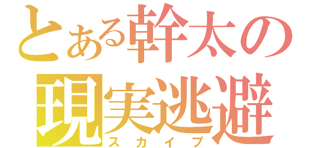 とある幹太の現実逃避（スカイプ）