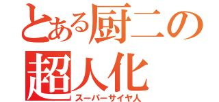 とある厨二の超人化（スーパーサイヤ人）