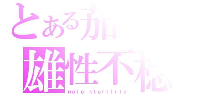 とある茄子の雄性不稔（ｍａｌｅ ｓｔｅｒｉｌｉｔｙ）