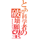 とある科学者の破壊願望（デストラクション）