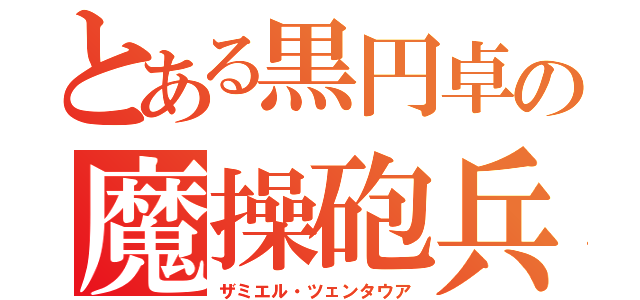 とある黒円卓の魔操砲兵（ザミエル・ツェンタウア）