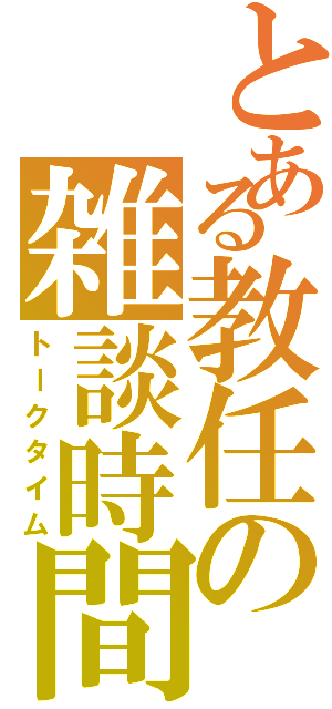 とある教任の雑談時間（トークタイム）